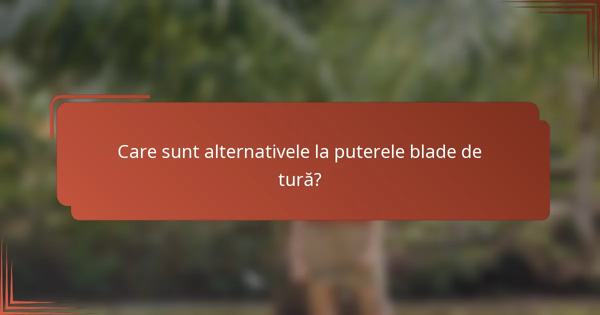 Care sunt alternativele la puterele blade de tură?