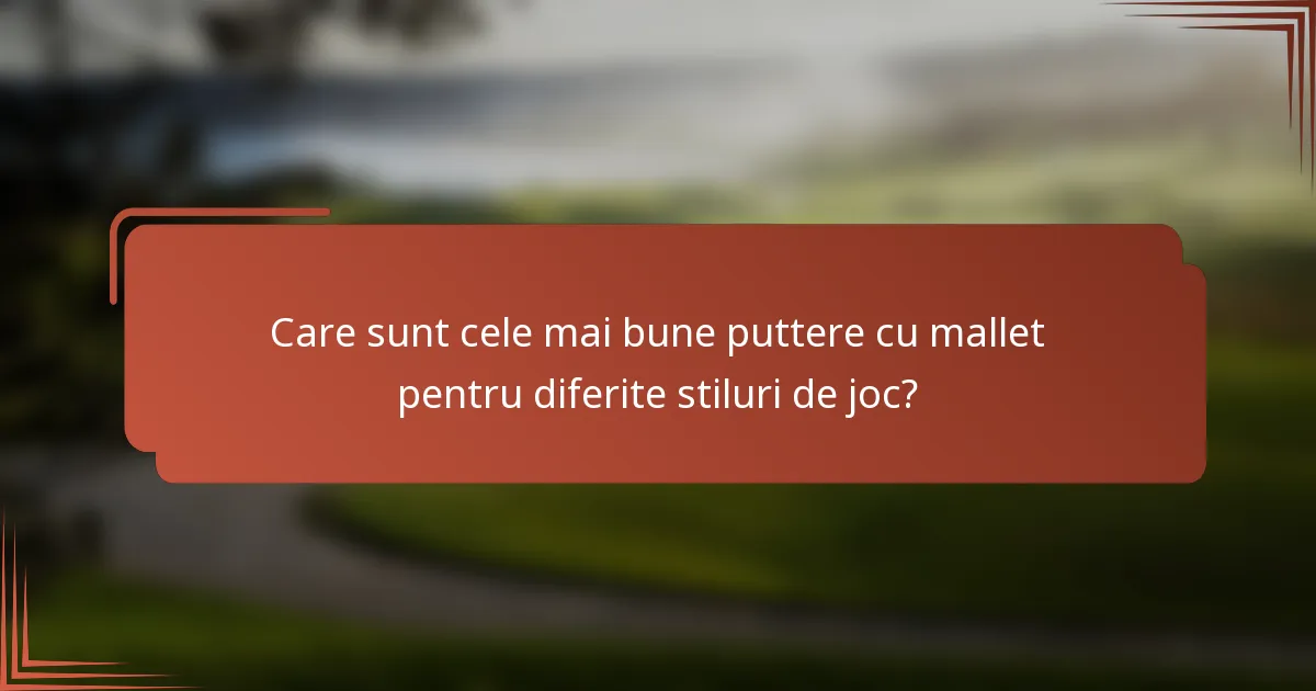 Care sunt cele mai bune puttere cu mallet pentru diferite stiluri de joc?