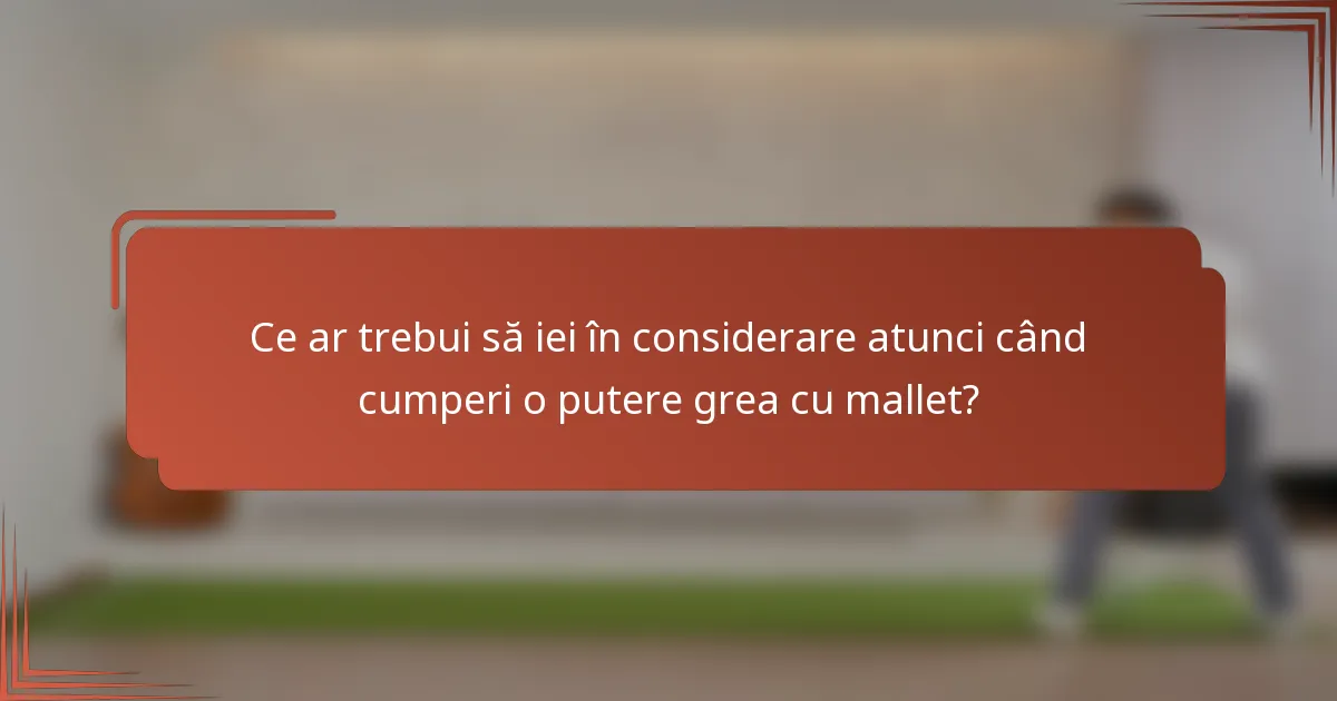 Ce ar trebui să iei în considerare atunci când cumperi o putere grea cu mallet?