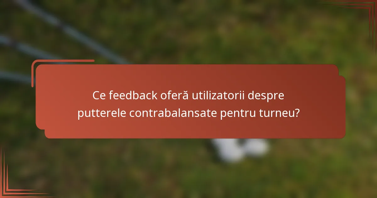 Ce feedback oferă utilizatorii despre putterele contrabalansate pentru turneu?