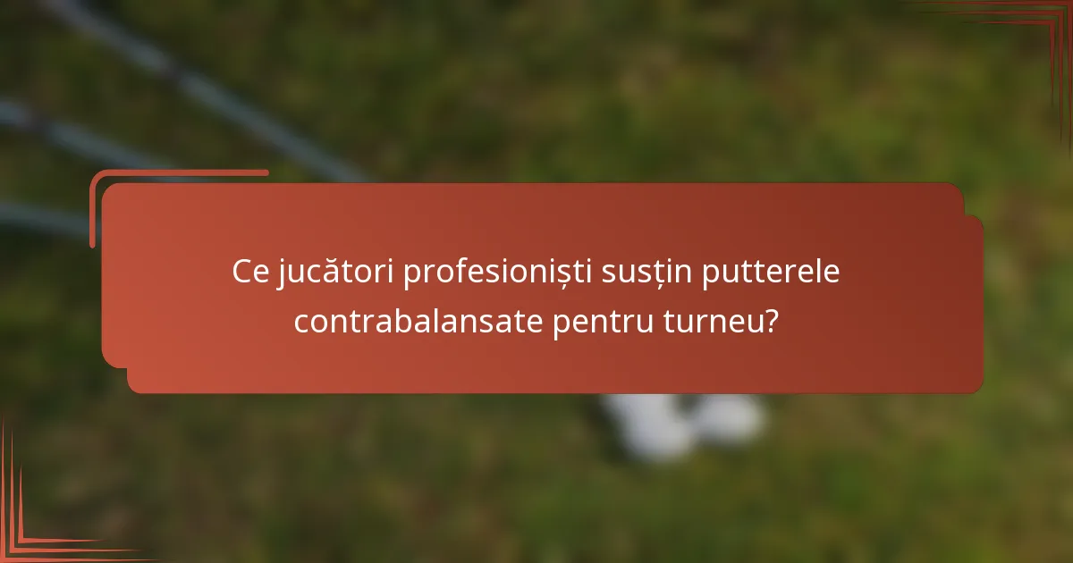 Ce jucători profesioniști susțin putterele contrabalansate pentru turneu?