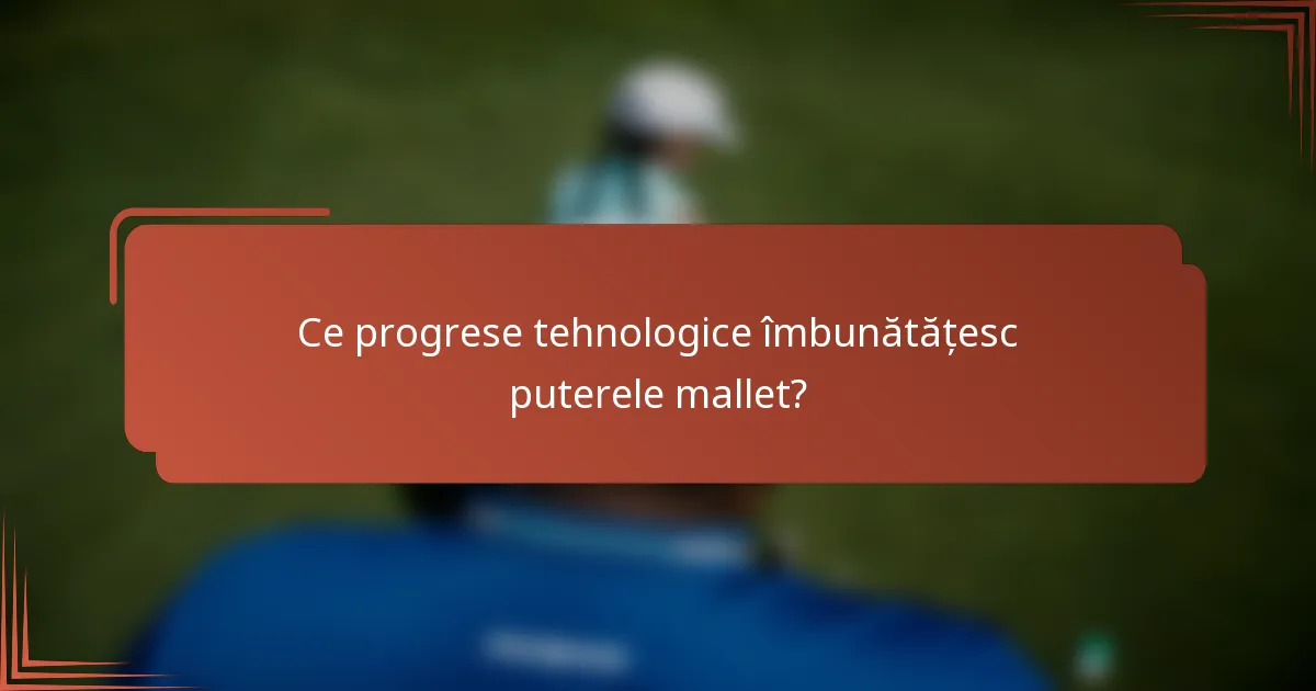 Ce progrese tehnologice îmbunătățesc puterele mallet?