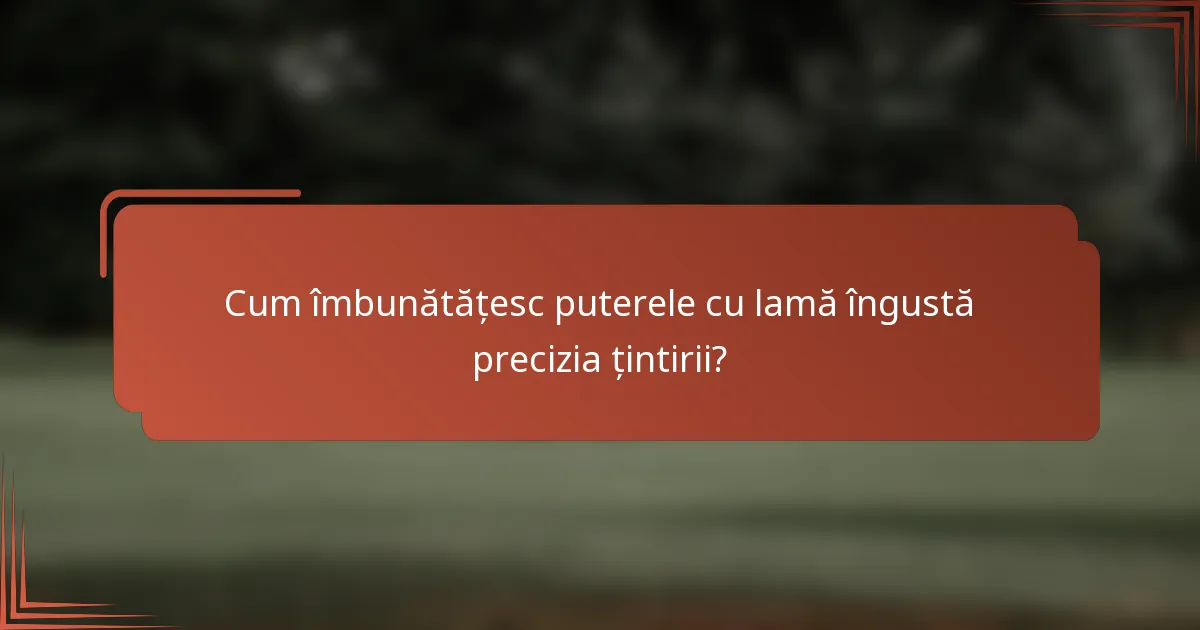 Cum îmbunătățesc puterele cu lamă îngustă precizia țintirii?