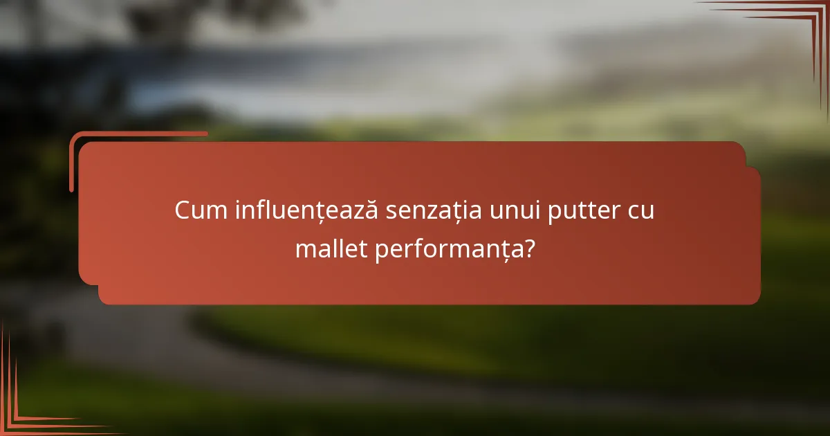 Cum influențează senzația unui putter cu mallet performanța?