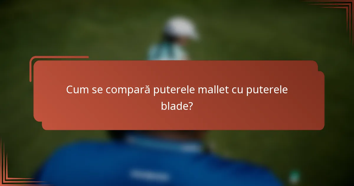 Cum se compară puterele mallet cu puterele blade?
